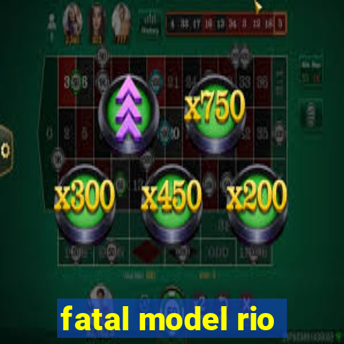 fatal model rio